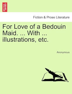 For Love Of A Bedouin Maid. ... With ... Illustrations, Etc.