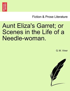 Front cover_Aunt Eliza's Garret; Or Scenes In The Life Of A Needle-woman.