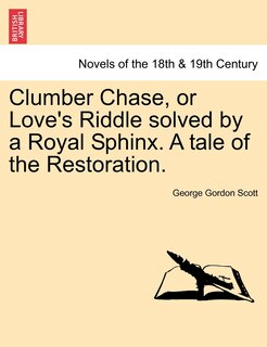 Front cover_Clumber Chase, Or Love's Riddle Solved By A Royal Sphinx. A Tale Of The Restoration.