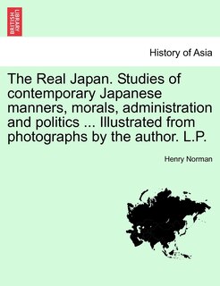 Front cover_The Real Japan. Studies Of Contemporary Japanese Manners, Morals, Administration And Politics ... Illustrated From Photographs By The Author. L.p.