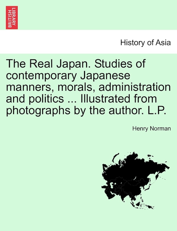 Front cover_The Real Japan. Studies Of Contemporary Japanese Manners, Morals, Administration And Politics ... Illustrated From Photographs By The Author. L.p.