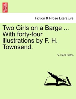 Two Girls On A Barge ... With Forty-four Illustrations By F. H. Townsend.