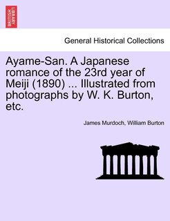 Front cover_Ayame-san. A Japanese Romance Of The 23rd Year Of Meiji (1890) ... Illustrated From Photographs By W. K. Burton, Etc.