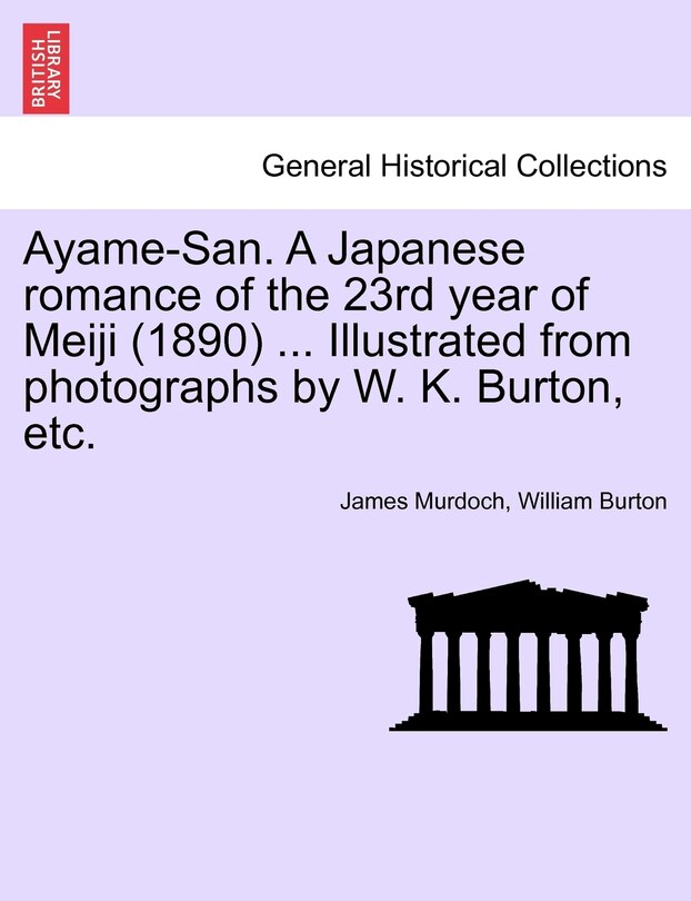 Front cover_Ayame-san. A Japanese Romance Of The 23rd Year Of Meiji (1890) ... Illustrated From Photographs By W. K. Burton, Etc.