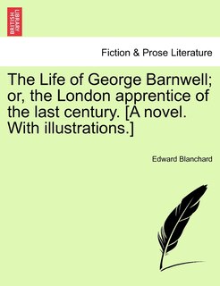 Front cover_The Life Of George Barnwell; Or, The London Apprentice Of The Last Century. [a Novel. With Illustrations.]