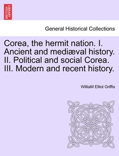 Front cover_Corea, The Hermit Nation. I. Ancient And Mediæval History. Ii. Political And Social Corea. Iii. Modern And Recent History.