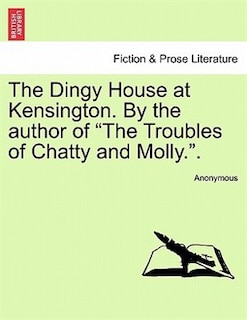 Couverture_The Dingy House at Kensington. by the Author of The Troubles of Chatty and Molly..