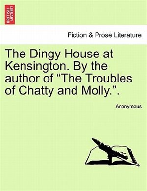 Couverture_The Dingy House at Kensington. by the Author of The Troubles of Chatty and Molly..
