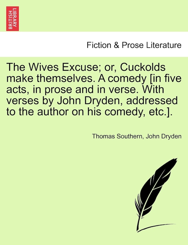 Front cover_The Wives Excuse; Or, Cuckolds Make Themselves. a Comedy [In Five Acts, in Prose and in Verse. with Verses by John Dryden, Addressed to the Author on