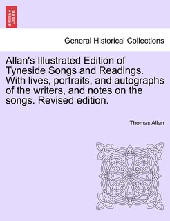 Couverture_Allan's Illustrated Edition Of Tyneside Songs And Readings. With Lives, Portraits, And Autographs Of The Writers, And Notes On The Songs. Revised Edition.