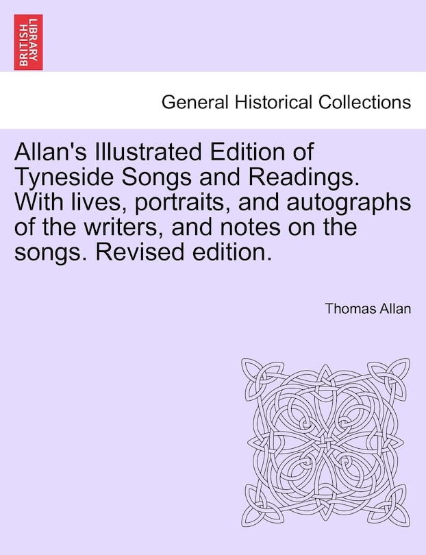 Couverture_Allan's Illustrated Edition Of Tyneside Songs And Readings. With Lives, Portraits, And Autographs Of The Writers, And Notes On The Songs. Revised Edition.