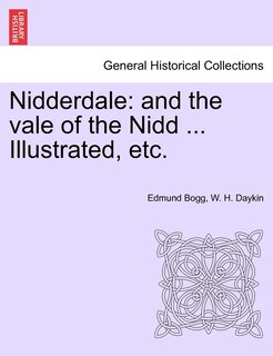 Nidderdale: And The Vale Of The Nidd ... Illustrated, Etc.