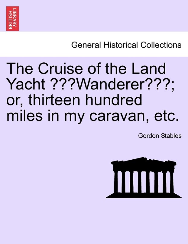 Front cover_The Cruise of the Land Yacht Wanderer; Or, Thirteen Hundred Miles in My Caravan, Etc.