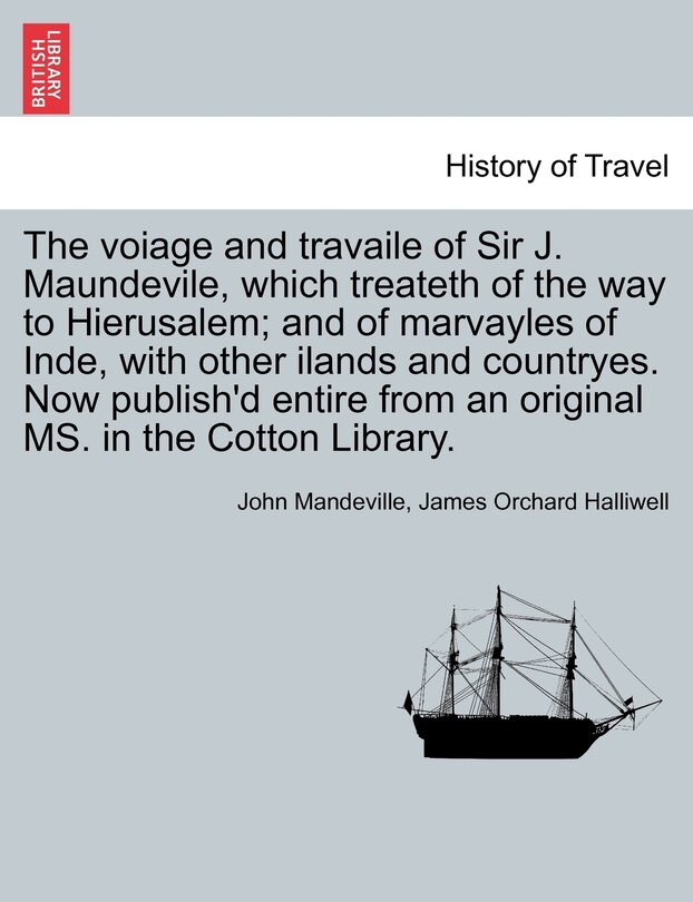Front cover_The Voiage And Travaile Of Sir J. Maundevile, Which Treateth Of The Way To Hierusalem; And Of Marvayles Of Inde, With Other Ilands And Countryes. Now Publish'd Entire From An Original Ms. In The Cotton Library.