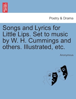 Songs And Lyrics For Little Lips. Set To Music By W. H. Cummings And Others. Illustrated, Etc.