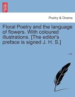 Floral Poetry And The Language Of Flowers. With Coloured Illustrations. [the Editor's Preface Is Signed J. H. S.]