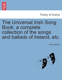 Couverture_The Universal Irish Song Book; A Complete Collection Of The Songs And Ballads Of Ireland, Etc.