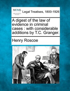 A Digest Of The Law Of Evidence In Criminal Cases: With Considerable Additions By T.c. Granger.