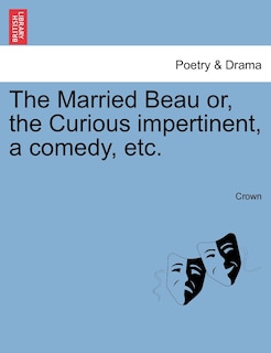 Couverture_The Married Beau Or, The Curious Impertinent, A Comedy, Etc.