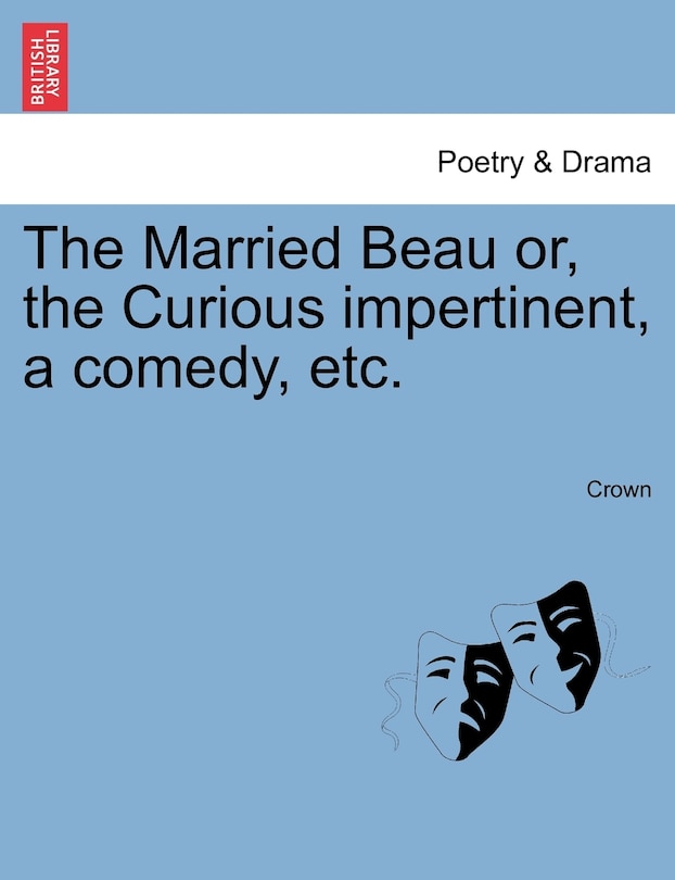 Couverture_The Married Beau Or, The Curious Impertinent, A Comedy, Etc.