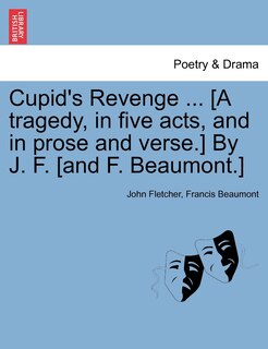 Front cover_Cupid's Revenge ... [A tragedy, in five acts, and in prose and verse.] By J. F. [and F. Beaumont.]
