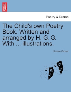 Front cover_The Child's Own Poetry Book. Written And Arranged By H. G. G. With ... Illustrations.