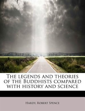 Front cover_The Legends And Theories Of The Buddhists Compared With History And Science
