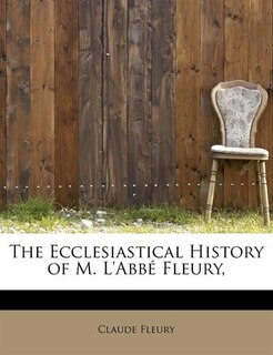 Couverture_The Ecclesiastical History Of M. L'abbÚ Fleury,
