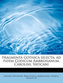 Fragmenta Gothica Selecta: Ad Fidem Codicum Ambrosianum, Carolini, Vaticani