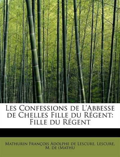 Les Confessions De L'abbesse De Chelles Fille Du Régent: Fille Du Régent
