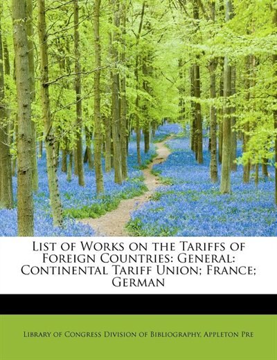 List Of Works On The Tariffs Of Foreign Countries: General: Continental Tariff Union; France; German