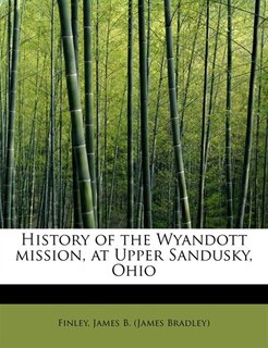 History Of The Wyandott Mission, At Upper Sandusky, Ohio