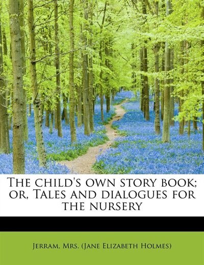 Front cover_The Child's Own Story Book; Or, Tales And Dialogues For The Nursery