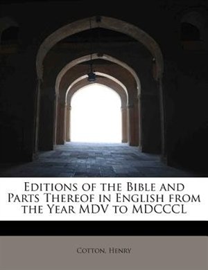 Couverture_Editions Of The Bible And Parts Thereof In English From The Year Mdv To Mdcccl