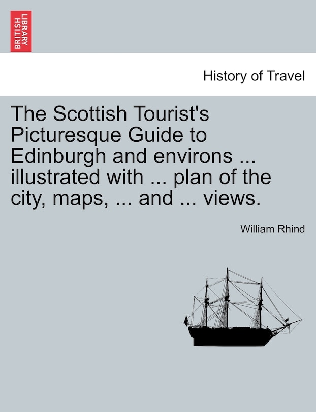 Front cover_The Scottish Tourist's Picturesque Guide To Edinburgh And Environs ... Illustrated With ... Plan Of The City, Maps, ... And ... Views.