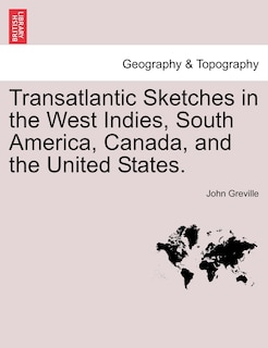 Transatlantic Sketches In The West Indies, South America, Canada, And The United States.