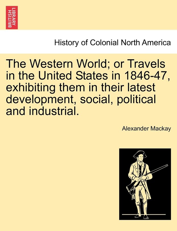 The Western World; Or Travels In The United States In 1846-47, Exhibiting Them In Their Latest Development, Social, Political And Industrial.