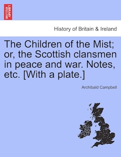 The Children Of The Mist; Or, The Scottish Clansmen In Peace And War. Notes, Etc. [with A Plate.]