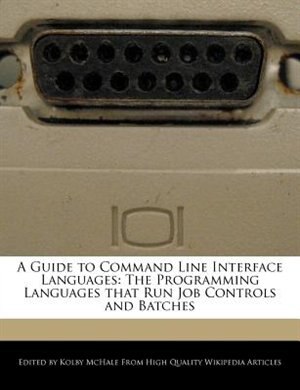 A Guide To Command Line Interface Languages: The Programming Languages That Run Job Controls And Batches