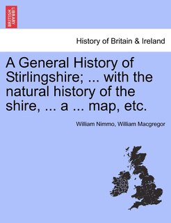 Couverture_A General History Of Stirlingshire; ... With The Natural History Of The Shire, ... A ... Map, Etc.