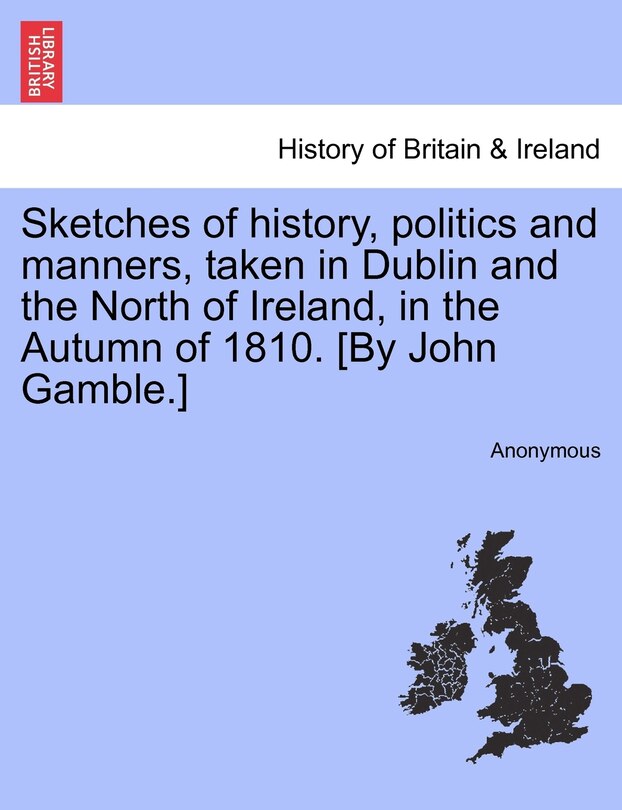 Couverture_Sketches Of History, Politics And Manners, Taken In Dublin And The North Of Ireland, In The Autumn Of 1810. [by John Gamble.]