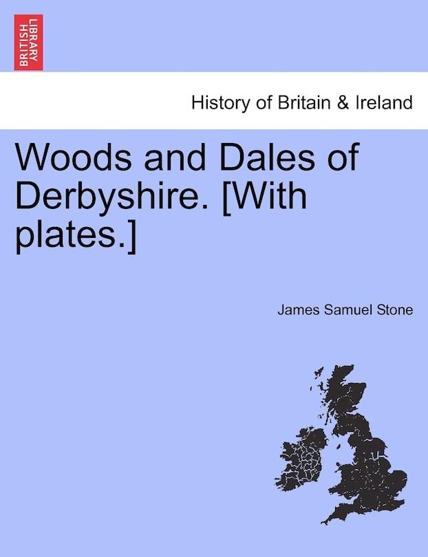 Woods And Dales Of Derbyshire. [with Plates.]