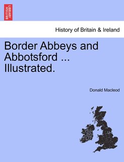 Border Abbeys And Abbotsford ... Illustrated.