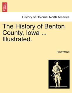 The History Of Benton County, Iowa ... Illustrated.