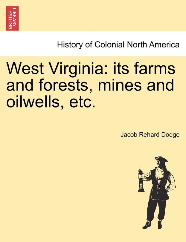 West Virginia: Its Farms And Forests, Mines And Oilwells, Etc.