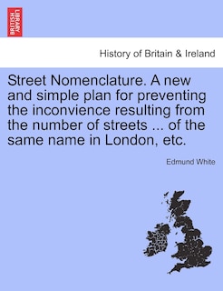 Front cover_Street Nomenclature. A New And Simple Plan For Preventing The Inconvience Resulting From The Number Of Streets ... Of The Same Name In London, Etc.