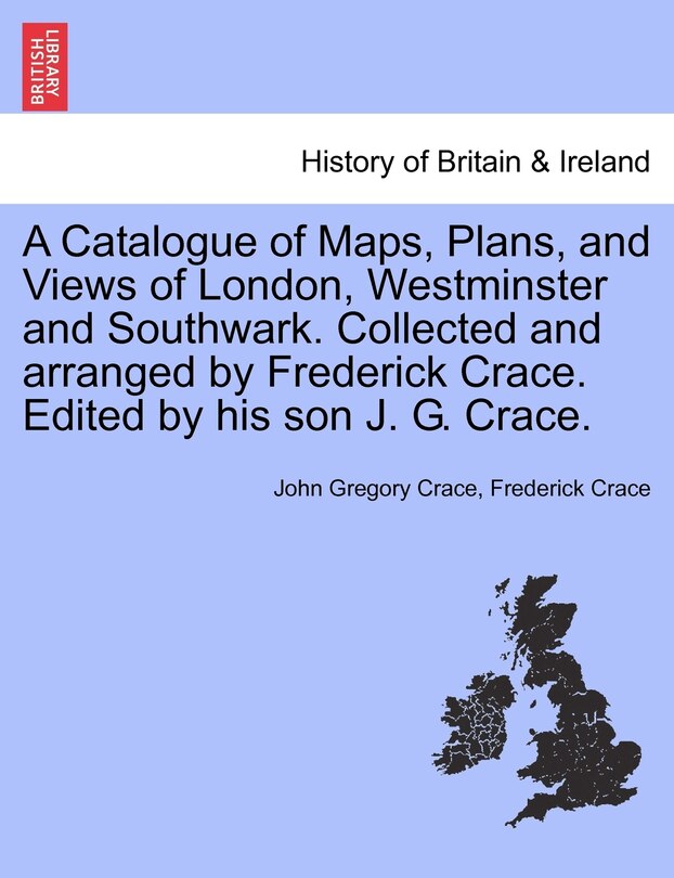 Front cover_A Catalogue Of Maps, Plans, And Views Of London, Westminster And Southwark. Collected And Arranged By Frederick Crace. Edited By His Son J. G. Crace.