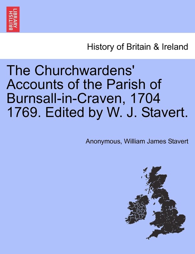 Front cover_The Churchwardens' Accounts of the Parish of Burnsall-in-Craven, 1704 1769. Edited by W. J. Stavert.