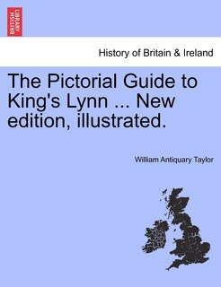 The Pictorial Guide To King's Lynn ... New Edition, Illustrated.