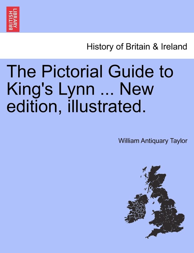 The Pictorial Guide To King's Lynn ... New Edition, Illustrated.
